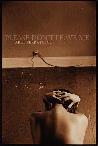 PLEASE DON'T LEAVE ME
Jaret Ferratusco