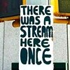 THERE WAS A STREAM HERE
