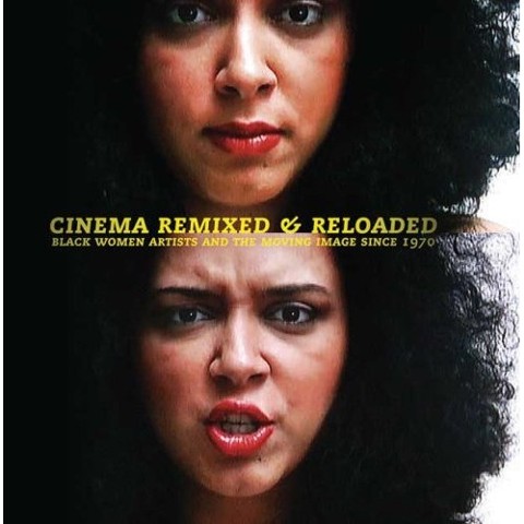 Cinema Remixed and Reloaded: Black Women and the Moving Image Since 1970