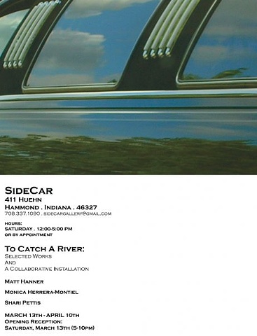 "To Catch A River" : Selected Works and a Collaborative Installation
w/
Matt Hanner
Monica Herrera-Montiel
Shari Pettis