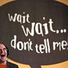 Wait! Wait! Don't Tell me!